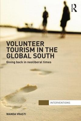 Volunteer Tourism in the Global South: Giving Back in Neoliberal Times - Vrasti, Wanda