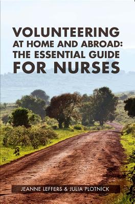 Volunteering at Home and Abroad: The Essential Guide for Nurses - Leffers, Jeanne, PhD, RN, and Plotnick, Julia