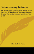 Volunteering In India: Or An Authentic Narrative Of The Military Services Of The Bengal Yeomanry Cavalry During The Indian Mutiny, And Sepoy War (1893)