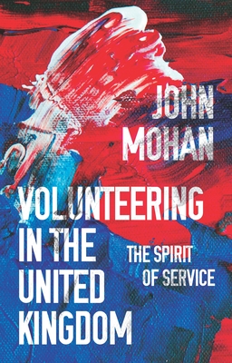 Volunteering in the United Kingdom: The Spirit of Service - Mohan, John