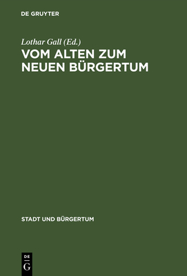 Vom Alten Zum Neuen B?rgertum: Die Mitteleurop?ische Stadt Im Umbruch 1780-1820 - Gall, Lothar (Editor)