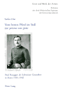 Vom Besten Pferd Im Stall Zur Persona Non Grata?: Paul Ruegger ALS Schweizer Gesandter in ROM 1936-1942