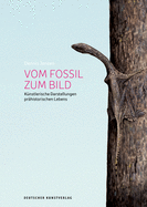 Vom Fossil zum Bild: Kunstlerische Darstellungen prahistorischen Lebens