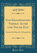 Vom Franzosischen Versbau Alter Und Neuer Zeit: Zusammenstellung Der Anfangsgrunde (Classic Reprint)