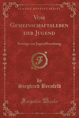 Vom Gemeinschaftsleben Der Jugend: Beitrage Zur Jugendforschung (Classic Reprint) - Bernfeld, Siegfried