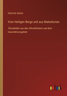 Vom Heiligen Berge und aus Makedonien: Reisebilder aus den Athosklstern und dem Insurrektionsgebiet - Gelzer, Heinrich