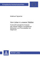Vom Leben in Unseren Staedten: Kulturanthropologische Analysen Des Urbanen Alltags in Europaeischen Metropolen Und Provinzstaedten Der Gegenwart