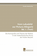 Vom Lukasbild Zur Pictura-Allegorie Bd. I. (Text)