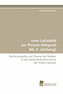 Vom Lukasbild Zur Pictura-Allegorie Bd. II. (Anhang)