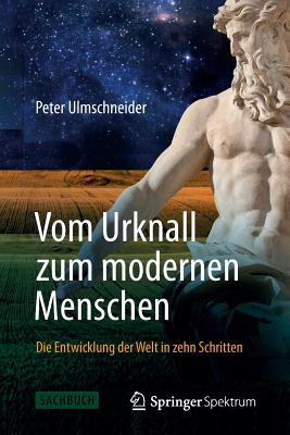 Vom Urknall Zum Modernen Menschen: Die Entwicklung Der Welt in Zehn Schritten - Ulmschneider, Peter