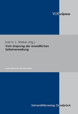 Vom Ursprung der anwaltlichen Selbstverwaltung: Justus MAser und die Advokatur - Welker, Karl H. L. (Editor)