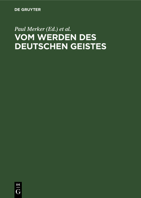 Vom Werden Des Deutschen Geistes: Festgabe Gustav Ehrismann Zum 8. Oktober 1925 Dargebracht Von Freunden Und Sch?lern - Merker, Paul (Editor), and Stammler, Wolfgang (Editor)