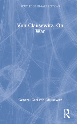 Von Clausewitz, On War - von Clausewitz, General Carl, and Maude, Colonel F. N. (Introduction by), and Graham, Colonel J. J. (Translated by)