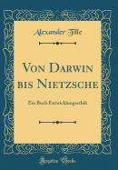 Von Darwin Bis Nietzsche: Ein Buch Entwicklungsethik (Classic Reprint)