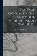 Von Dem Rechtszustande Unter Den Ureinwohnern Brasiliens.