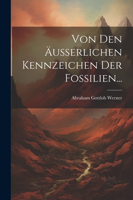 Von den ?usserlichen Kennzeichen der Fossilien... - Werner, Abraham Gottlob