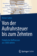 Von Der Aufruhrsteuer Bis Zum Zehnten: Fiskalische Raffinessen Aus 5000 Jahren