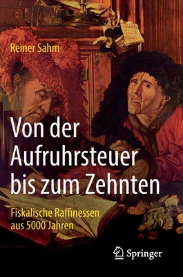 Von Der Aufruhrsteuer Bis Zum Zehnten: Fiskalische Raffinessen Aus 5000 Jahren - Sahm, Reiner