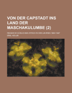 Von Der Capstadt Ins Land Der Maschakulumbe: Reisen Im S?dlichen Africa in Den Jahren 1883-1887; Volume 1