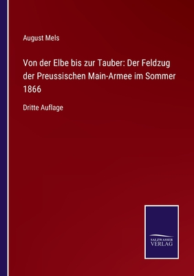 Von der Elbe bis zur Tauber: Der Feldzug der Preussischen Main-Armee im Sommer 1866: Dritte Auflage - Mels, August