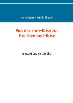 Von der Euro-Krise zur Griechenland-Krise: kompakt und verst?ndlich - Becker, Marco, and F?lscher, Kathrin