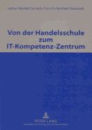 Von Der Handelsschule Zum It-Kompetenz-Zentrum: Unter Mitarbeit Von Ralf Korswird, Christof Mueller, Heiner Oortmann, Gerald Pfroetschner Und Boris Schroeder