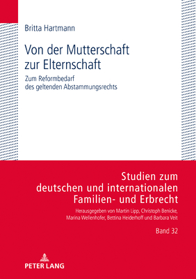 Von Der Mutterschaft Zur Elternschaft: Zum Reformbedarf Des Geltenden Abstammungsrechts - Heiderhoff, Bettina (Editor), and Hartmann, Britta