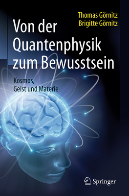Von Der Quantenphysik Zum Bewusstsein: Kosmos, Geist Und Materie - Gornitz, Thomas, and Gornitz, Brigitte
