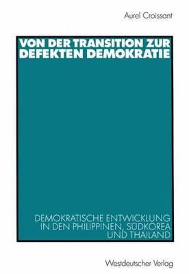 Von Der Transition Zur Defekten Demokratie: Demokratische Entwicklung in Den Philippinen, Sudkorea Und Thailand - Croissant, Aurel