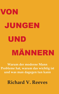 Von Jungen und M?nnern. Warum der moderne Mann Probleme hat, warum das wichtig ist und was man dagegen tun kann