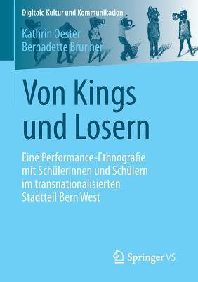 Von Kings Und Losern: Eine Performance-Ethnografie Mit Schulerinnen Und Schulern Im Transnationalisierten Stadtteil Bern West - Oester, Kathrin, and Brunner, Bernadette