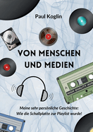 Von Menschen und Medien: Meine sehr persnliche Geschichte: Wie die Schallplatte zur Playlist wurde!