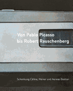 Von Pablo Picasso Bis Robert Rauschenberg: Schenkung Celine, Heiner Und Aeneas Bastian