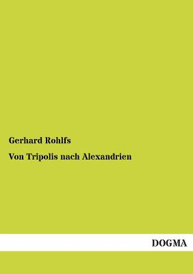 Von Tripolis Nach Alexandrien - Rohlfs, Gerhard