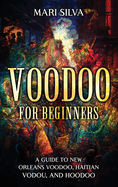Voodoo for Beginners: A Guide to New Orleans Voodoo, Haitian Vodou, and Hoodoo
