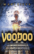 Voodoo: Unlocking the Hidden Power of Haitian Vodou and New Orleans Voodoo