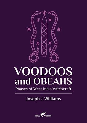 Voodoos and Obeahs: Phases of West India Witchcraft - Williams, Joseph J