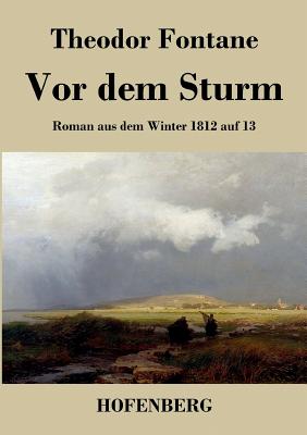 Vor dem Sturm: Roman aus dem Winter 1812 auf 13 - Fontane, Theodor