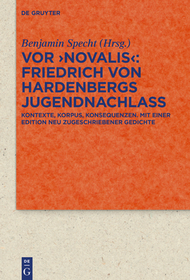 VOR 'Novalis' - Friedrich Von Hardenbergs Jugendnachlass: Korpus, Kontexte, Konsequenzen. Mit Einer Edition Neu Zugeschriebener Gedichte - Specht, Benjamin (Editor)