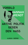 Vorbild Hannah Arendt: Aktive Politik gegen den Hass.