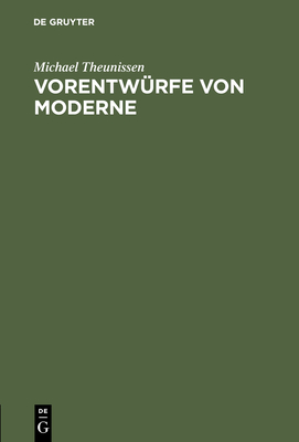 Vorentw?rfe von Moderne - Theunissen, Michael