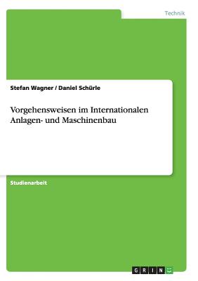 Vorgehensweisen Im Internationalen Anlagen- Und Maschinenbau - Wagner, Stefan, and Sch?rle, Daniel