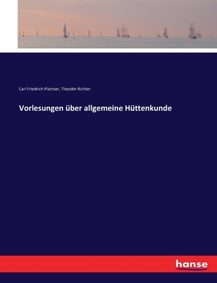 Vorlesungen ber allgemeine Httenkunde - Plattner, Carl Friedrich, and Richter, Theodor