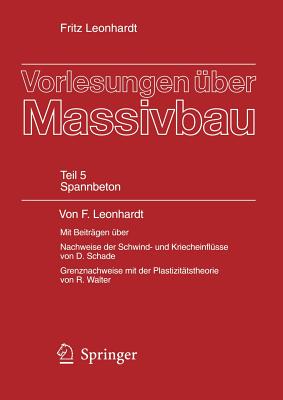 Vorlesungen ber Massivbau: Fnfter Teil: Spannbeton - Leonhardt, Fritz, and Schade, D (Contributions by), and Walther, R (Contributions by)