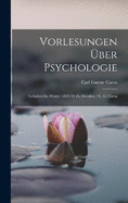 Vorlesungen ber Psychologie: Gehalten Im Winter 1829/30 Zu Dresden / C. G. Carus