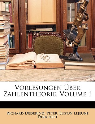 Vorlesungen ber Zahlentheorie, Volume 1 - Dedekind, Richard, and Dirichlet, Peter Gustav LeJeune