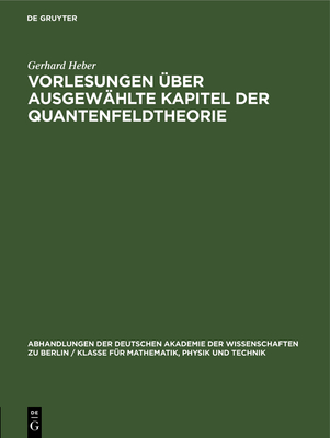 Vorlesungen ?ber Ausgew?hlte Kapitel der Quantenfeldtheorie - Heber, Gerhard