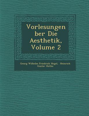 Vorlesungen Ber Die Aesthetik, Volume 2 - Georg Wilhelm Friedrich Hegel (Creator), and Heinrich Gustav Hotho (Creator)