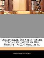Vorlesungen ?ber Elektrische Strme: Gehalten an Der Universit?t Zu Knigsberg (Classic Reprint)