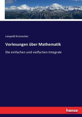 Vorlesungen ?ber Mathematik: Die einfachen und vielfachen Integrale - Kronecker, Leopold